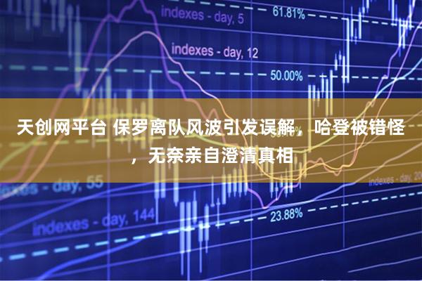 天创网平台 保罗离队风波引发误解，哈登被错怪，无奈亲自澄清真相