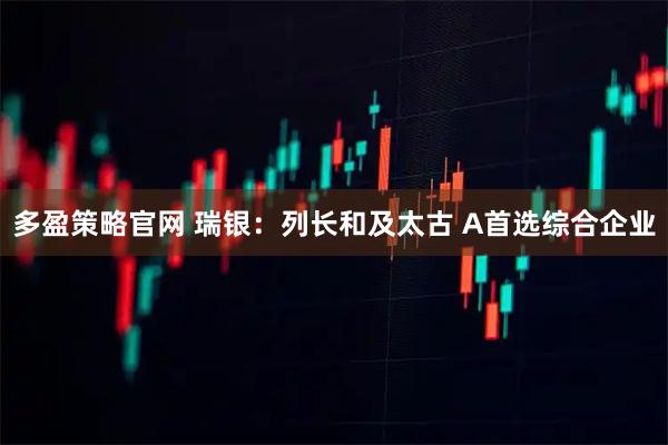 多盈策略官网 瑞银：列长和及太古 A首选综合企业