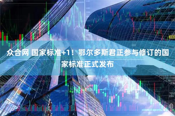 众合网 国家标准+1！鄂尔多斯君正参与修订的国家标准正式发布